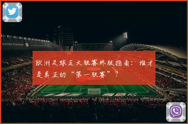 欧洲足球五大联赛终极指南：谁才是真正的“第一联赛”？