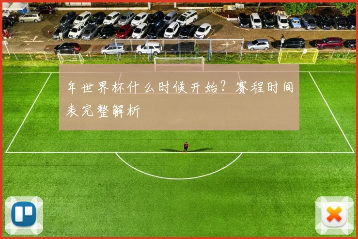 年世界杯什么时候开始？赛程时间表完整解析