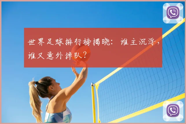 世界足球排行榜揭晓：谁主沉浮，谁又意外掉队？