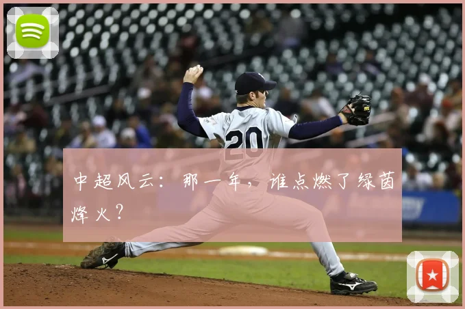 中超风云：那一年，谁点燃了绿茵烽火？
