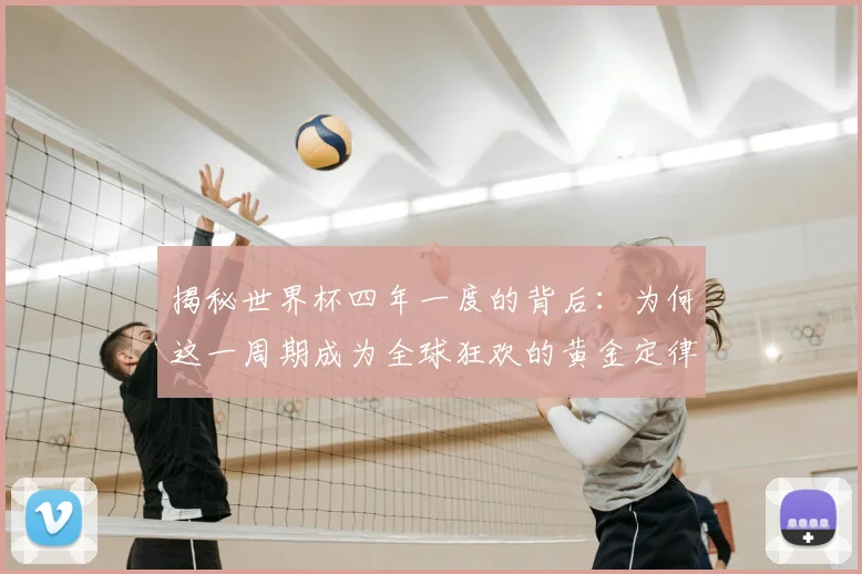 揭秘世界杯四年一度的背后：为何这一周期成为全球狂欢的黄金定律？